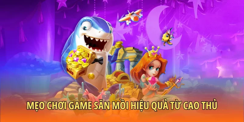 Mẹo chơi game săn mồi hiệu quả từ cao thủ