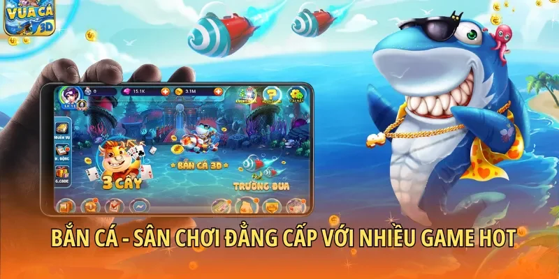 Bắn cá - Sân chơi đẳng cấp với nhiều game hot