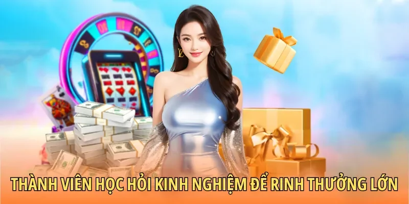 Thành viên học hỏi kinh nghiệm để rinh thưởng lớn